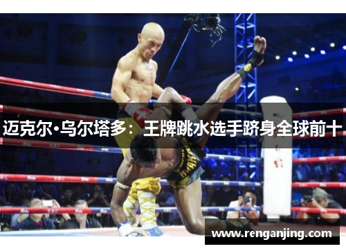 迈克尔·乌尔塔多:王牌跳水选手跻身全球前十